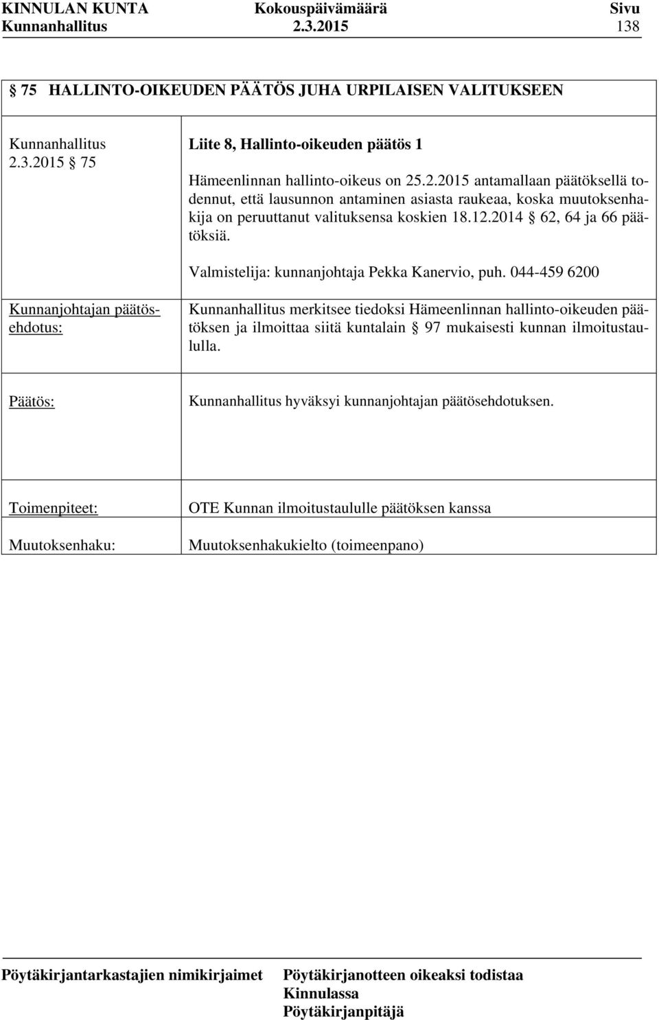 044-459 6200 Kunnanjohtajan päätösehdotus: merkitsee tiedoksi Hämeenlinnan hallinto-oikeuden päätöksen ja ilmoittaa siitä kuntalain 97 mukaisesti kunnan ilmoitustaululla.