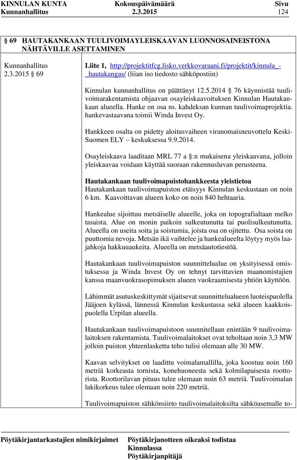 2014 76 käynnistää tuulivoimarakentamista ohjaavan osayleiskaavoituksen Kinnulan Hautakankaan alueella. Hanke on osa ns. kahdeksan kunnan tuulivoimaprojektia. hankevastaavana toimii Winda Invest Oy.