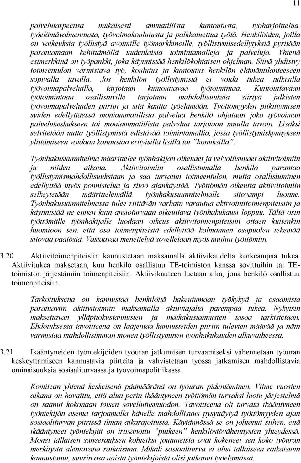 Yhtenä esimerkkinä on työpankki, joka käynnistää henkilökohtaisen ohjelman. Siinä yhdistyy toimeentulon varmistava työ, koulutus ja kuntoutus henkilön elämäntilanteeseen sopivalla tavalla.