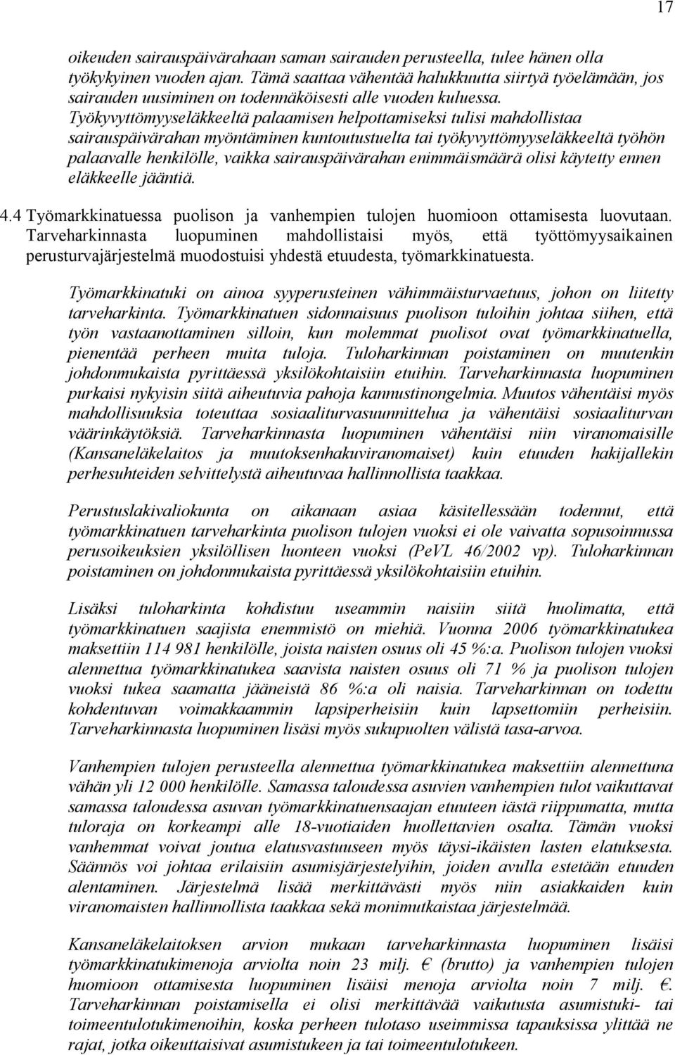 Työkyvyttömyyseläkkeeltä palaamisen helpottamiseksi tulisi mahdollistaa sairauspäivärahan myöntäminen kuntoutustuelta tai työkyvyttömyyseläkkeeltä työhön palaavalle henkilölle, vaikka