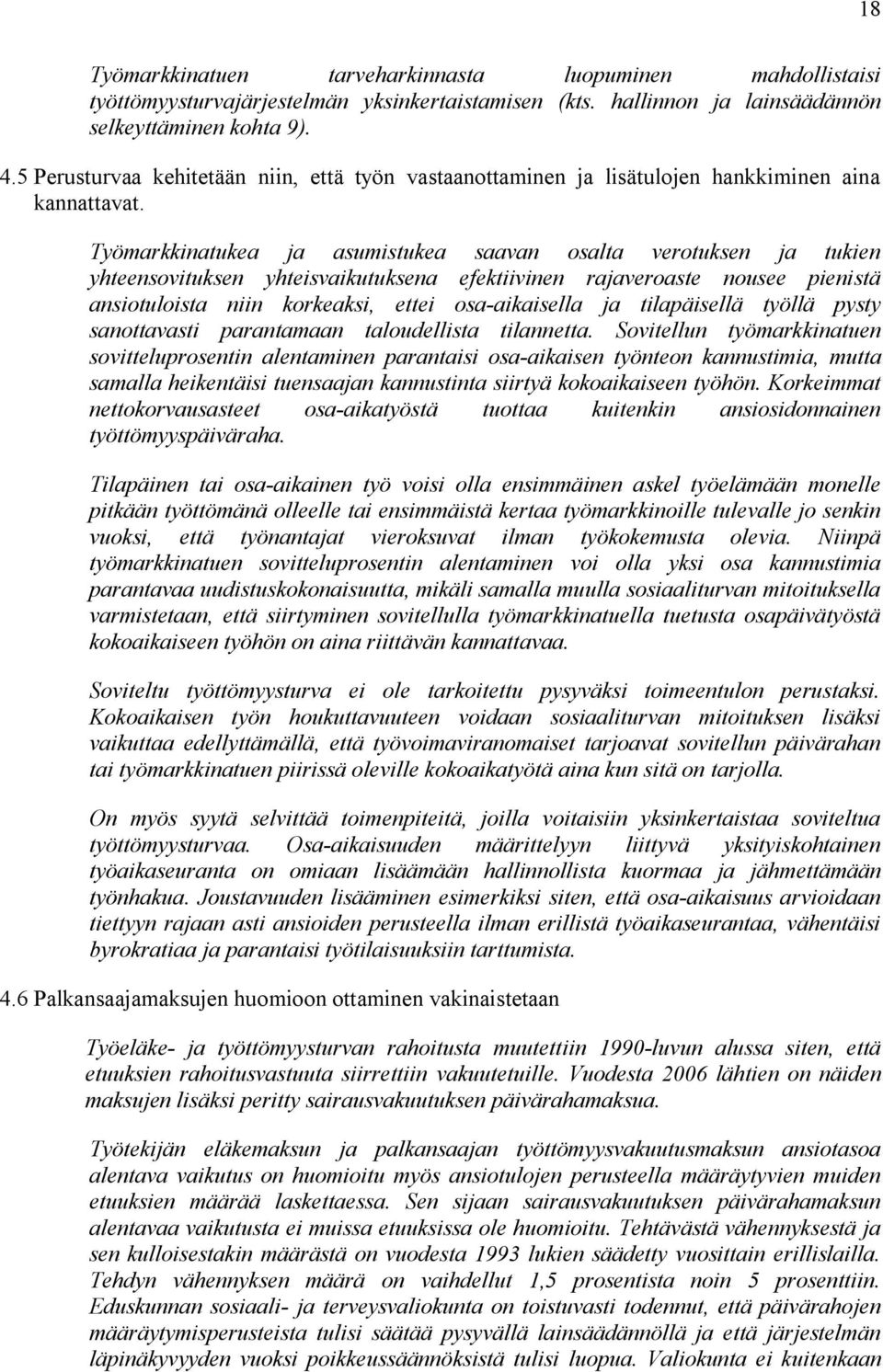 Työmarkkinatukea ja asumistukea saavan osalta verotuksen ja tukien yhteensovituksen yhteisvaikutuksena efektiivinen rajaveroaste nousee pienistä ansiotuloista niin korkeaksi, ettei osa aikaisella ja