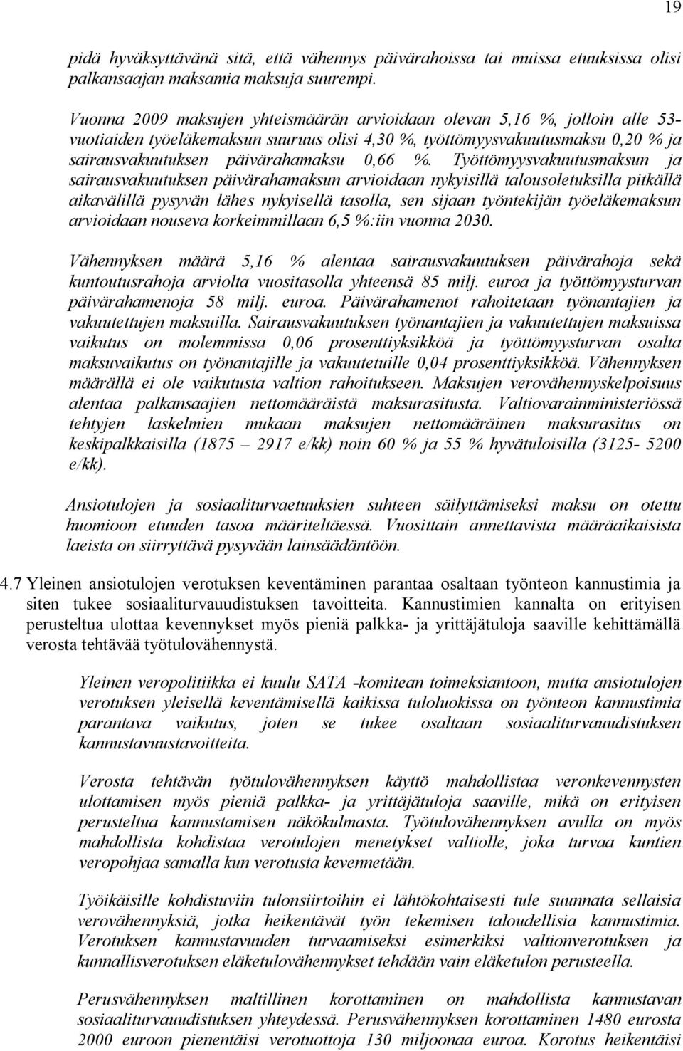 Työttömyysvakuutusmaksun ja sairausvakuutuksen päivärahamaksun arvioidaan nykyisillä talousoletuksilla pitkällä aikavälillä pysyvän lähes nykyisellä tasolla, sen sijaan työntekijän työeläkemaksun