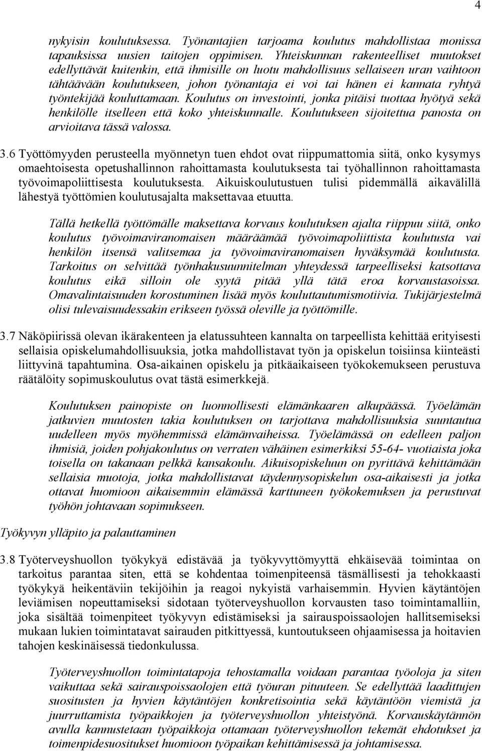 ryhtyä työntekijää kouluttamaan. Koulutus on investointi, jonka pitäisi tuottaa hyötyä sekä henkilölle itselleen että koko yhteiskunnalle. Koulutukseen sijoitettua panosta on arvioitava tässä valossa.