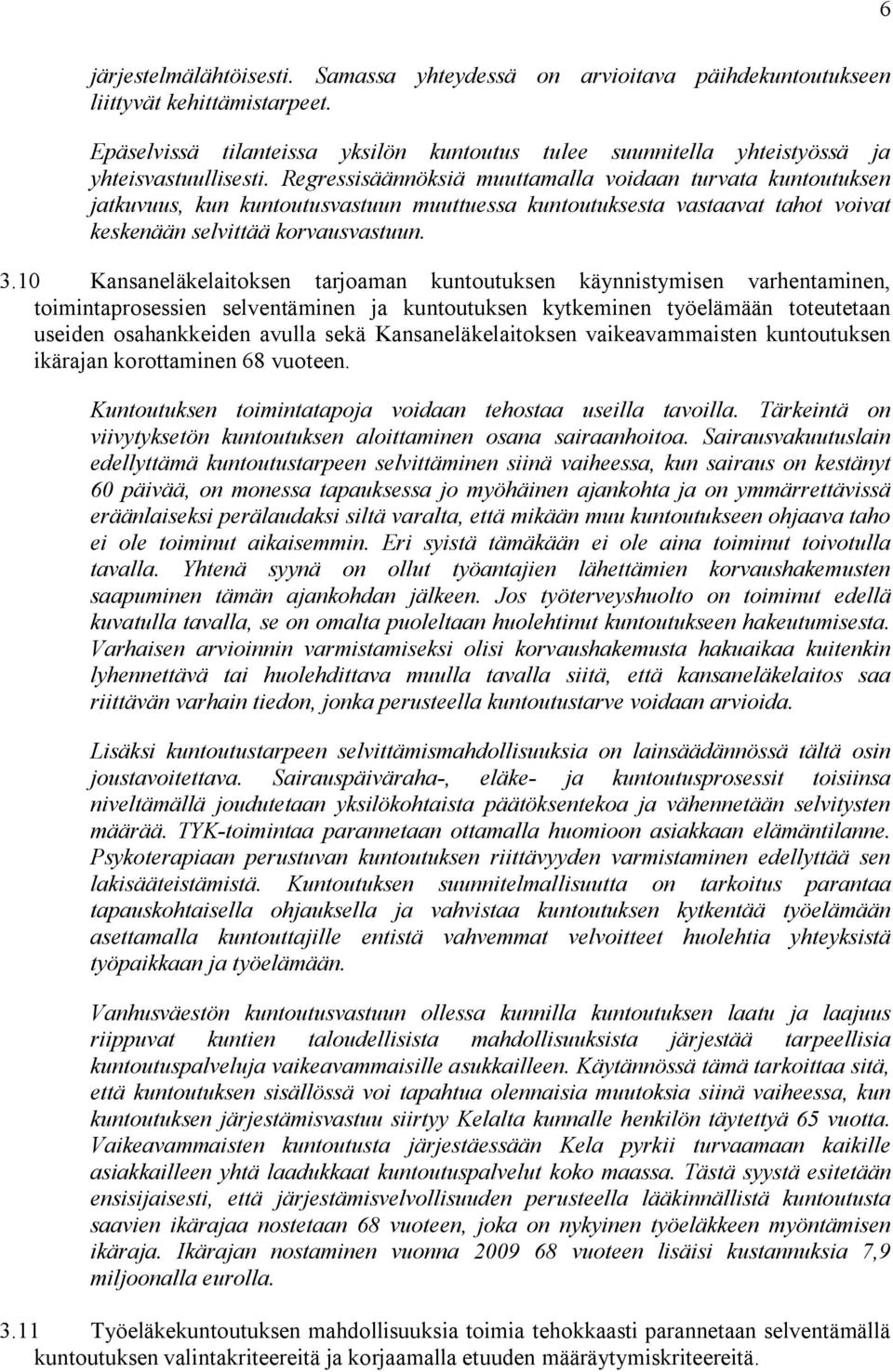 Regressisäännöksiä muuttamalla voidaan turvata kuntoutuksen jatkuvuus, kun kuntoutusvastuun muuttuessa kuntoutuksesta vastaavat tahot voivat keskenään selvittää korvausvastuun. 3.