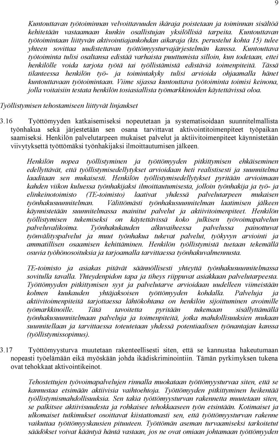 Kuntouttava työtoiminta tulisi osaltansa edistää varhaista puuttumista silloin, kun todetaan, ettei henkilölle voida tarjota työtä tai työllistämistä edistäviä toimenpiteitä.