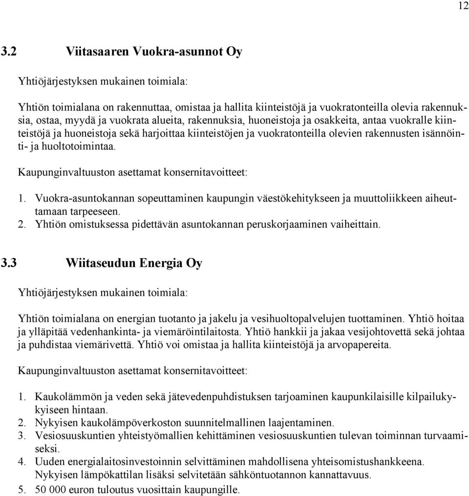 huoltotoimintaa. Kaupunginvaltuuston asettamat konsernitavoitteet: 1. Vuokra-asuntokannan sopeuttaminen kaupungin väestökehitykseen ja muuttoliikkeen aiheuttamaan tarpeeseen. 2.