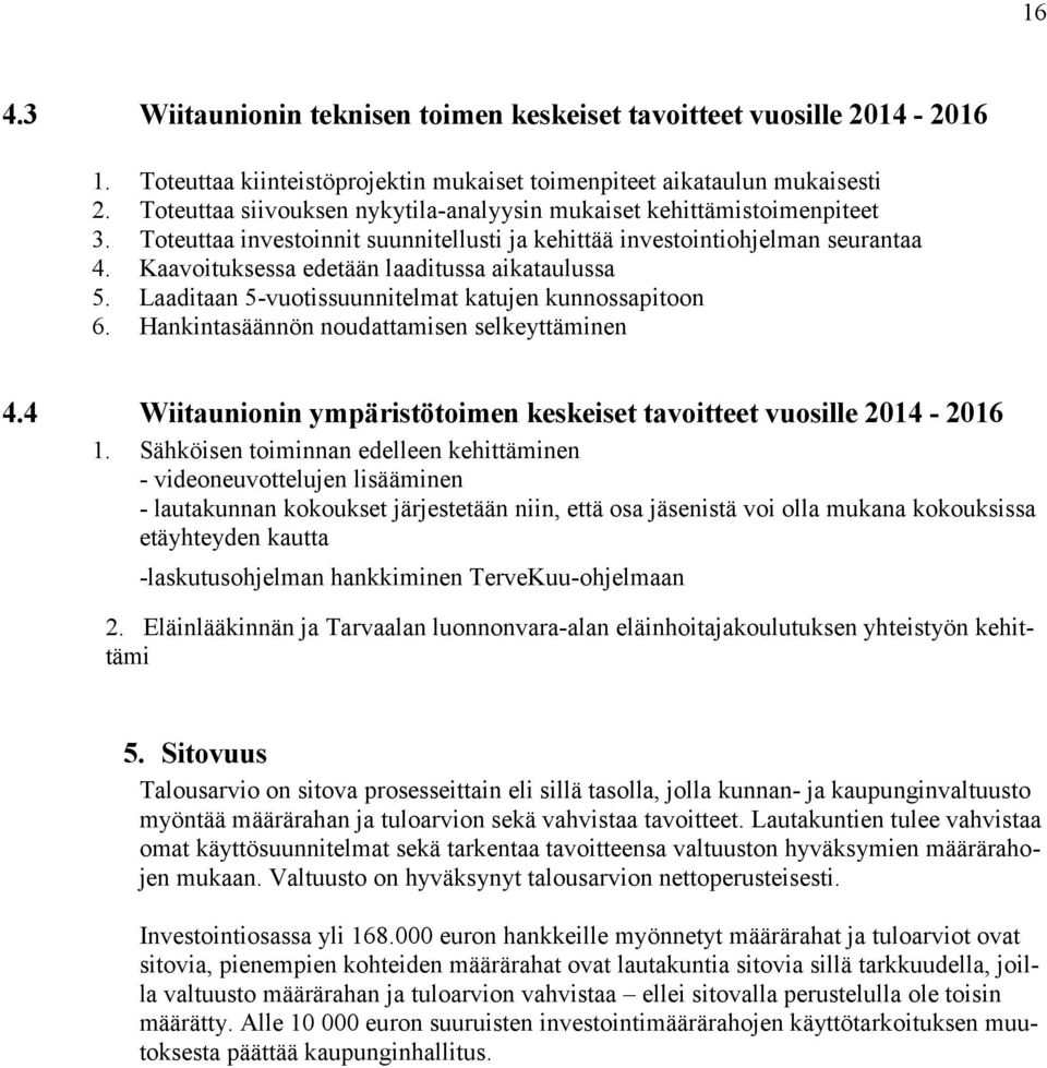 Kaavoituksessa edetään laaditussa aikataulussa 5. Laaditaan 5-vuotissuunnitelmat katujen kunnossapitoon 6. Hankintasäännön noudattamisen selkeyttäminen 4.