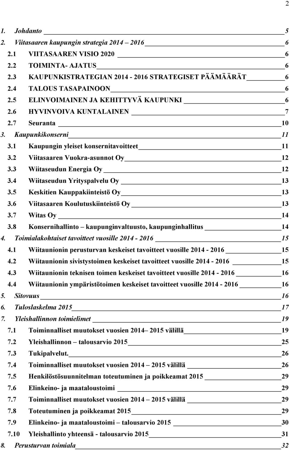 3 Wiitaseudun Energia Oy 12 3.4 Wiitaseudun Yrityspalvelu Oy 13 3.5 Keskitien Kauppakiinteistö Oy 13 3.6 Viitasaaren Koulutuskiinteistö Oy 13 3.7 Witas Oy 14 3.