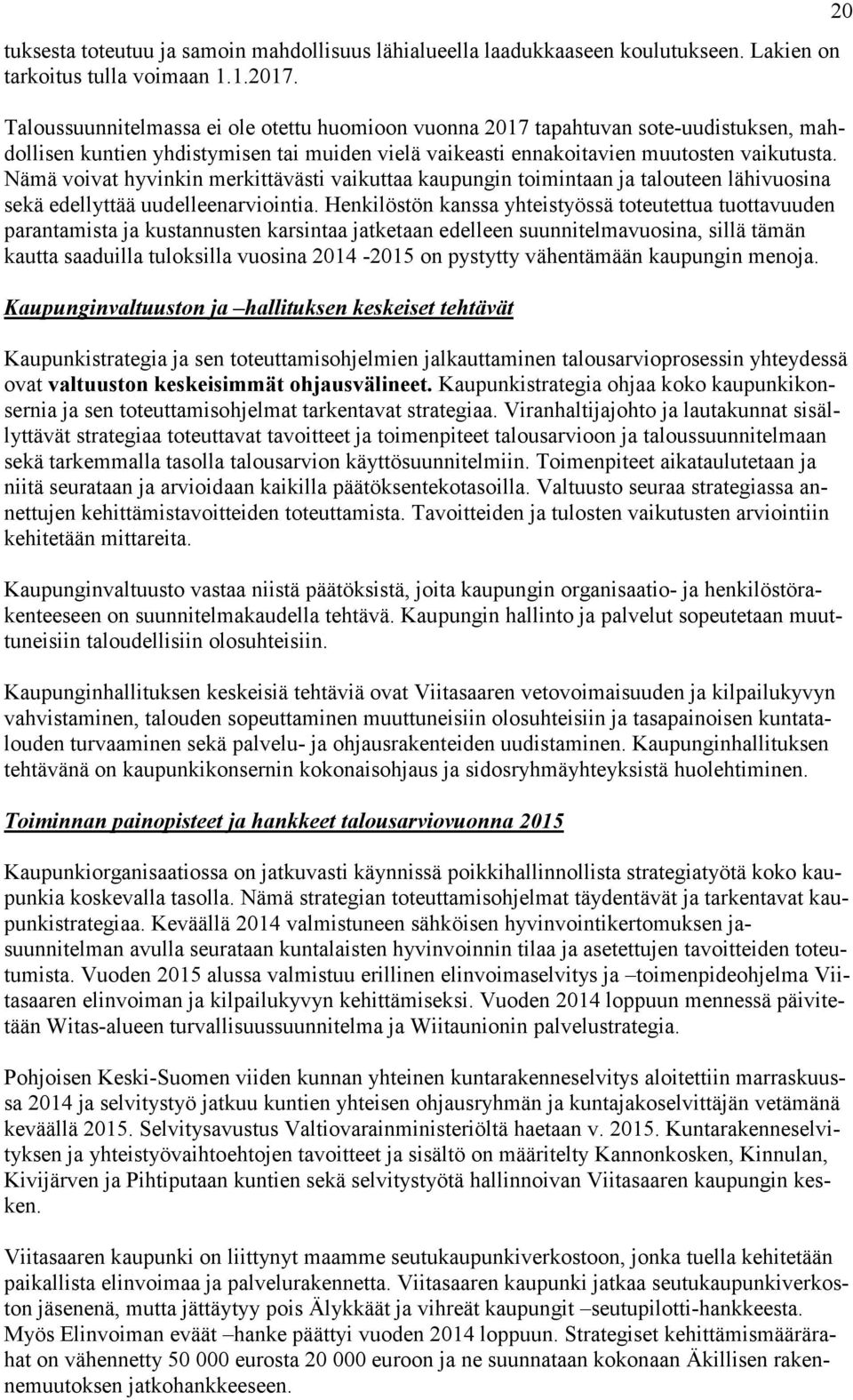 Nämä voivat hyvinkin merkittävästi vaikuttaa kaupungin toimintaan ja talouteen lähivuosina sekä edellyttää uudelleenarviointia.