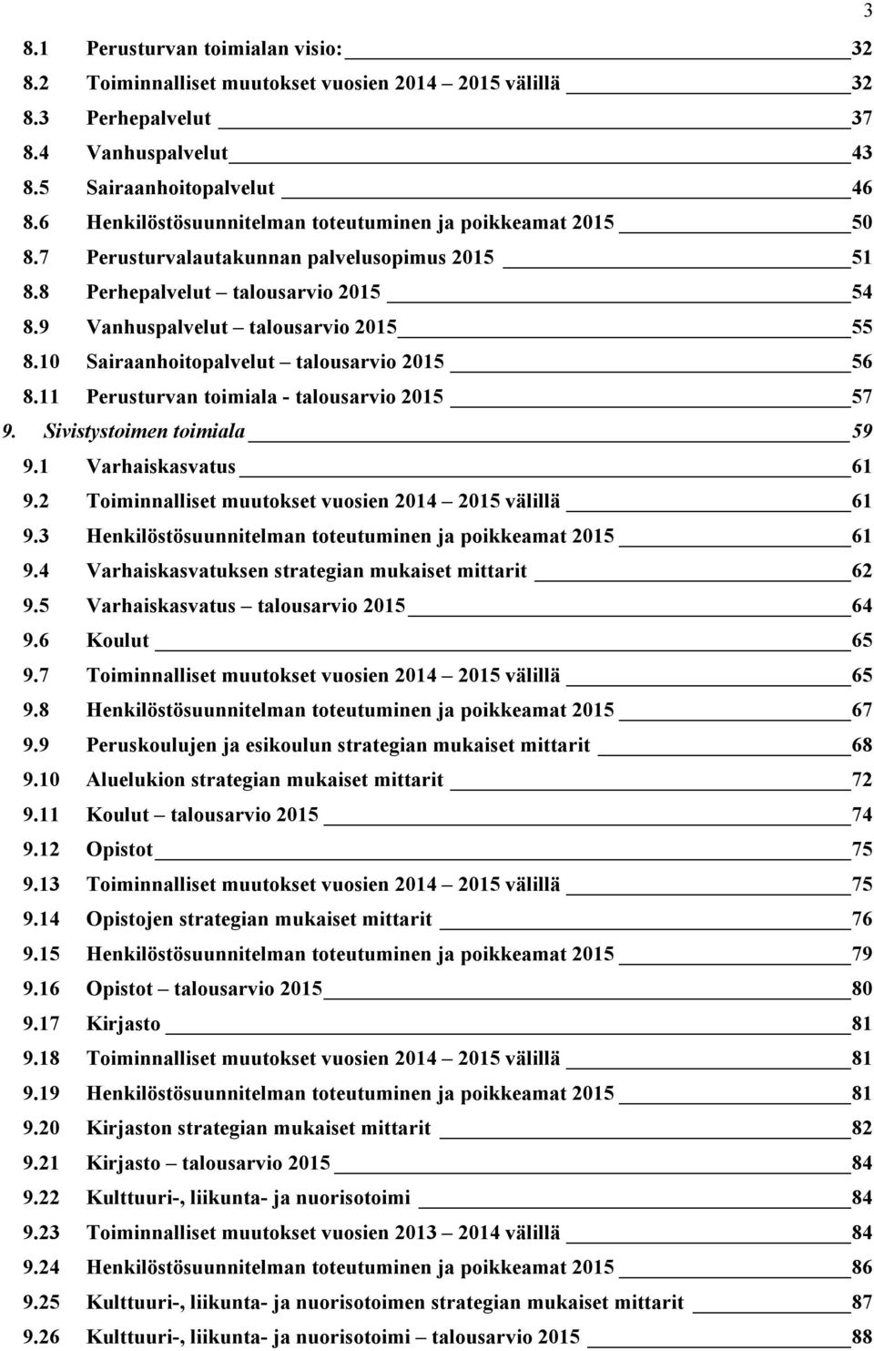 10 Sairaanhoitopalvelut talousarvio 2015 56 8.11 Perusturvan toimiala - talousarvio 2015 57 9. Sivistystoimen toimiala 59 9.1 Varhaiskasvatus 61 9.