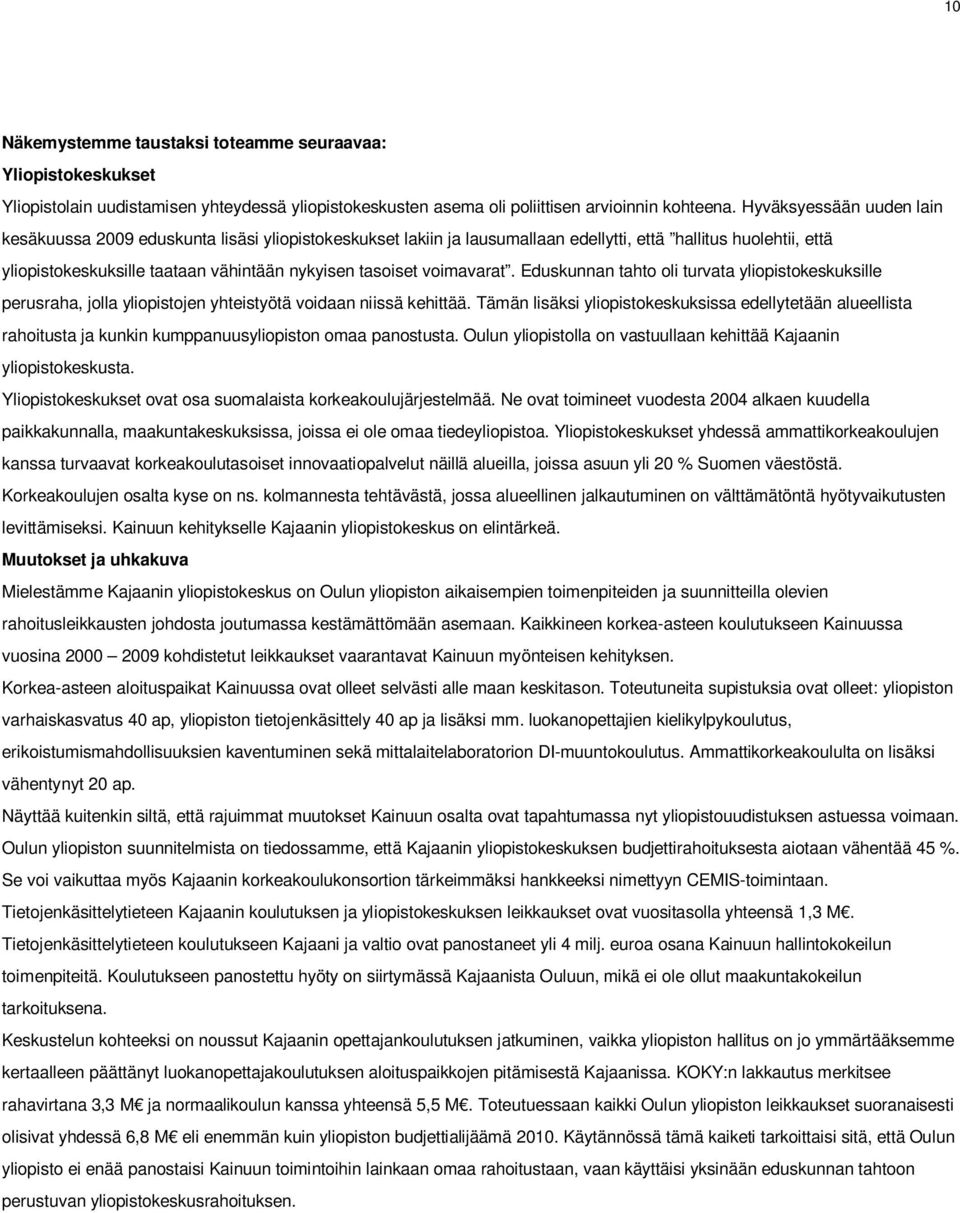 voimavarat. Eduskunnan tahto oli turvata yliopistokeskuksille perusraha, jolla yliopistojen yhteistyötä voidaan niissä kehittää.