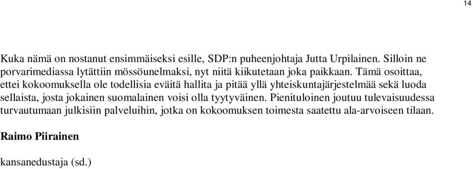 Tämä osoittaa, ettei kokoomuksella ole todellisia eväitä hallita ja pitää yllä yhteiskuntajärjestelmää sekä luoda sellaista, josta