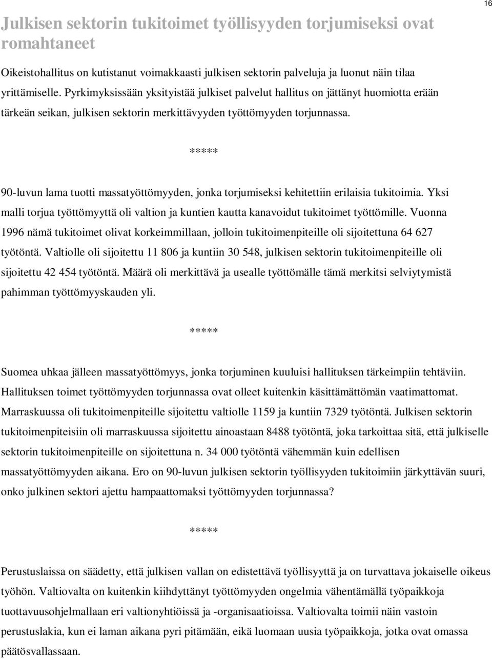 ***** 90-luvun lama tuotti massatyöttömyyden, jonka torjumiseksi kehitettiin erilaisia tukitoimia. Yksi malli torjua työttömyyttä oli valtion ja kuntien kautta kanavoidut tukitoimet työttömille.