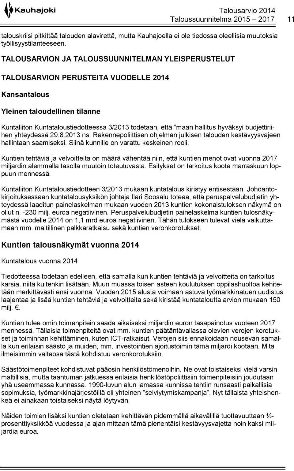 hallitus hyväksyi budjettiriihen yhteydessä 29.8.2013 ns. Rakennepoliittisen ohjelman julkisen talouden kestävyysvajeen hallintaan saamiseksi. Siinä kunnille on varattu keskeinen rooli.