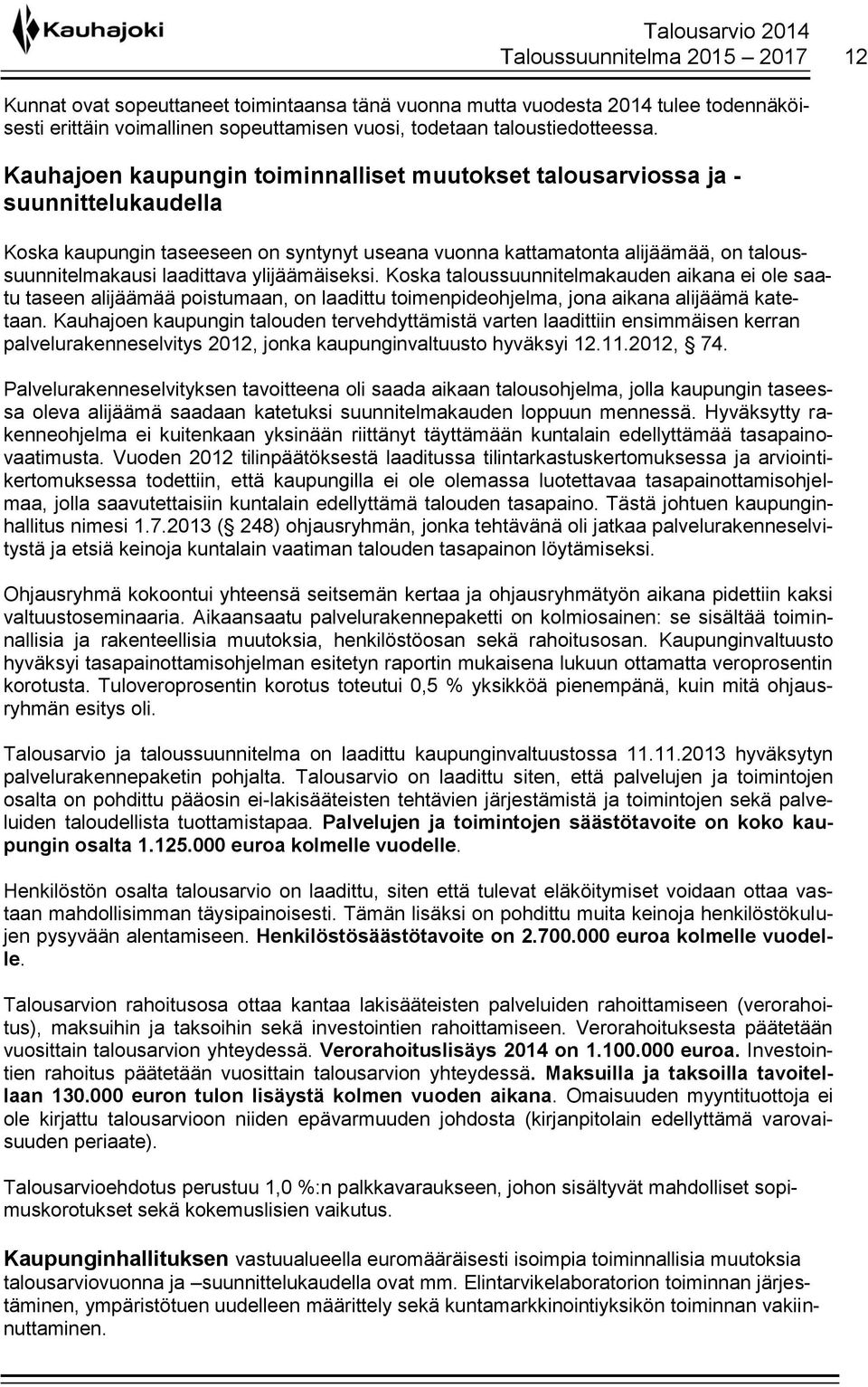 ylijäämäiseksi. Koska taloussuunnitelmakauden aikana ei ole saatu taseen alijäämää poistumaan, on laadittu toimenpideohjelma, jona aikana alijäämä katetaan.