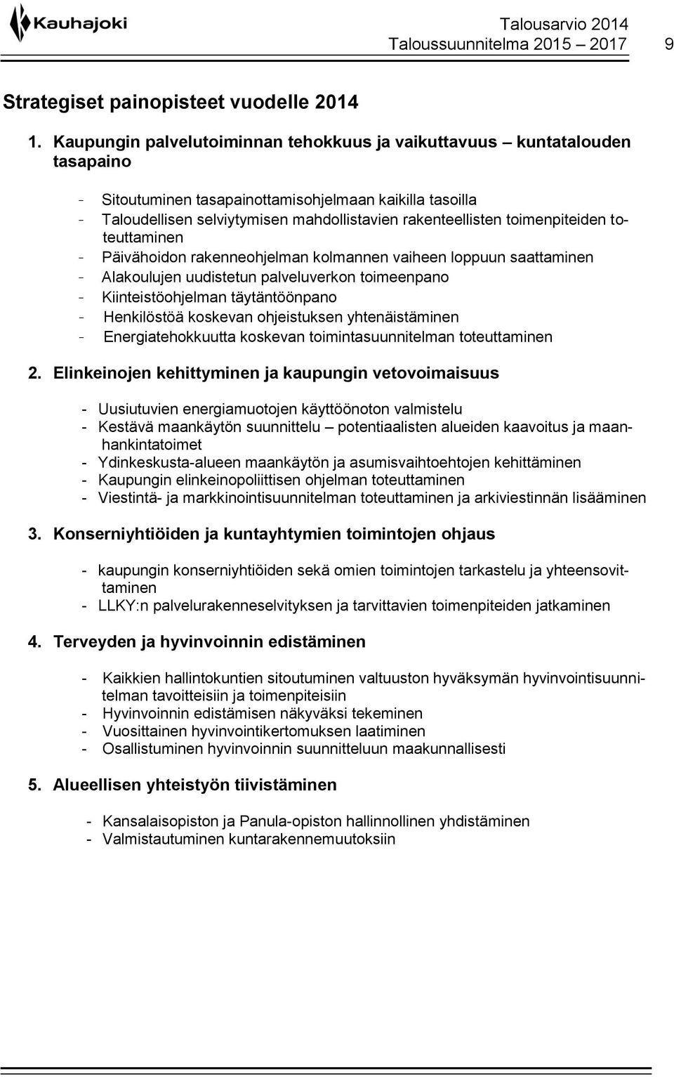 toimenpiteiden toteuttaminen - Päivähoidon rakenneohjelman kolmannen vaiheen loppuun saattaminen - Alakoulujen uudistetun palveluverkon toimeenpano - Kiinteistöohjelman täytäntöönpano - Henkilöstöä