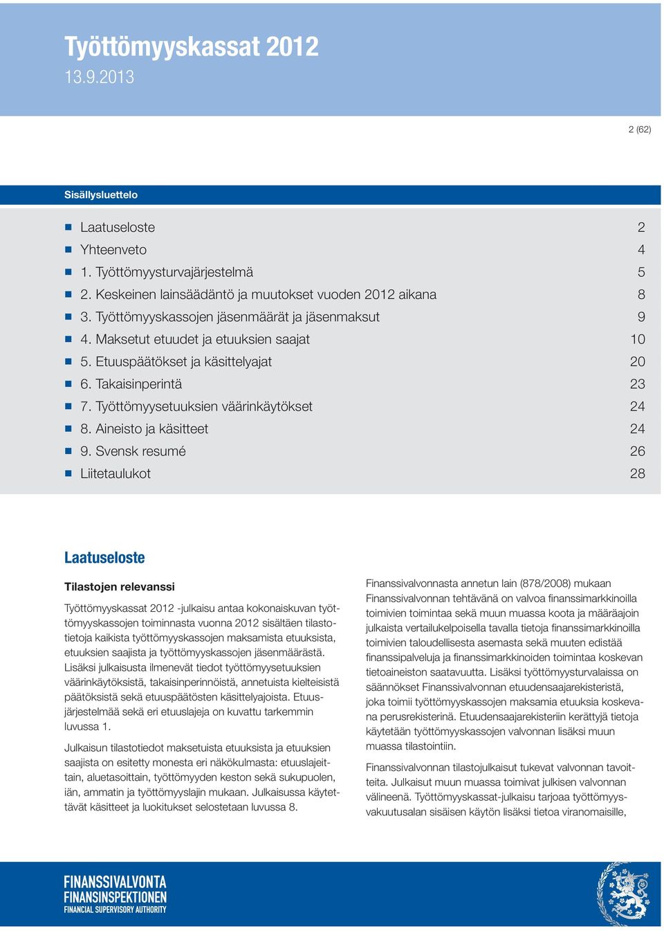 Svensk resumé 26 Liitetaulukot 28 Laatuseloste Tilastojen relevanssi Työttömyyskassat 2012 -julkaisu antaa kokonaiskuvan työttömyyskassojen toiminnasta vuonna 2012 sisältäen tilastotietoja kaikista