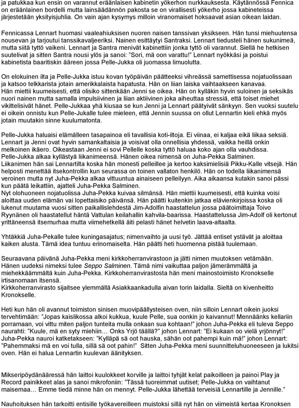 On vain ajan kysymys milloin viranomaiset hoksaavat asian oikean laidan. Fennicassa Lennart huomasi vaaleahiuksisen nuoren naisen tanssivan yksikseen.