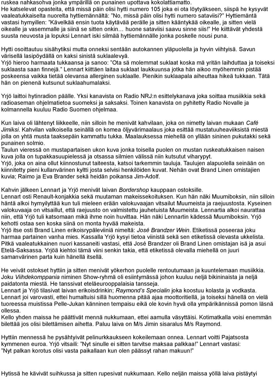 Hyttiemäntä vastasi hymyillen: Kävelkää ensin tuota käytävää perälle ja sitten kääntykää oikealle, ja sitten vielä oikealle ja vasemmalle ja siinä se sitten onkin huone sataviisi saavu sinne siis!