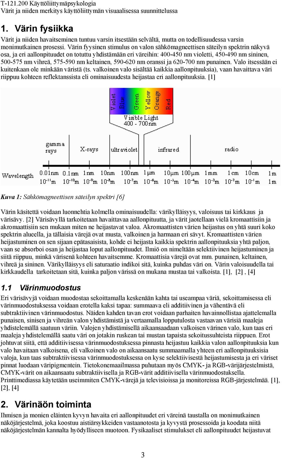 575-590 nm keltainen, 590-620 nm oranssi ja 620-700 nm punainen. Valo itsessään ei kuitenkaan ole minkään väristä (ts.