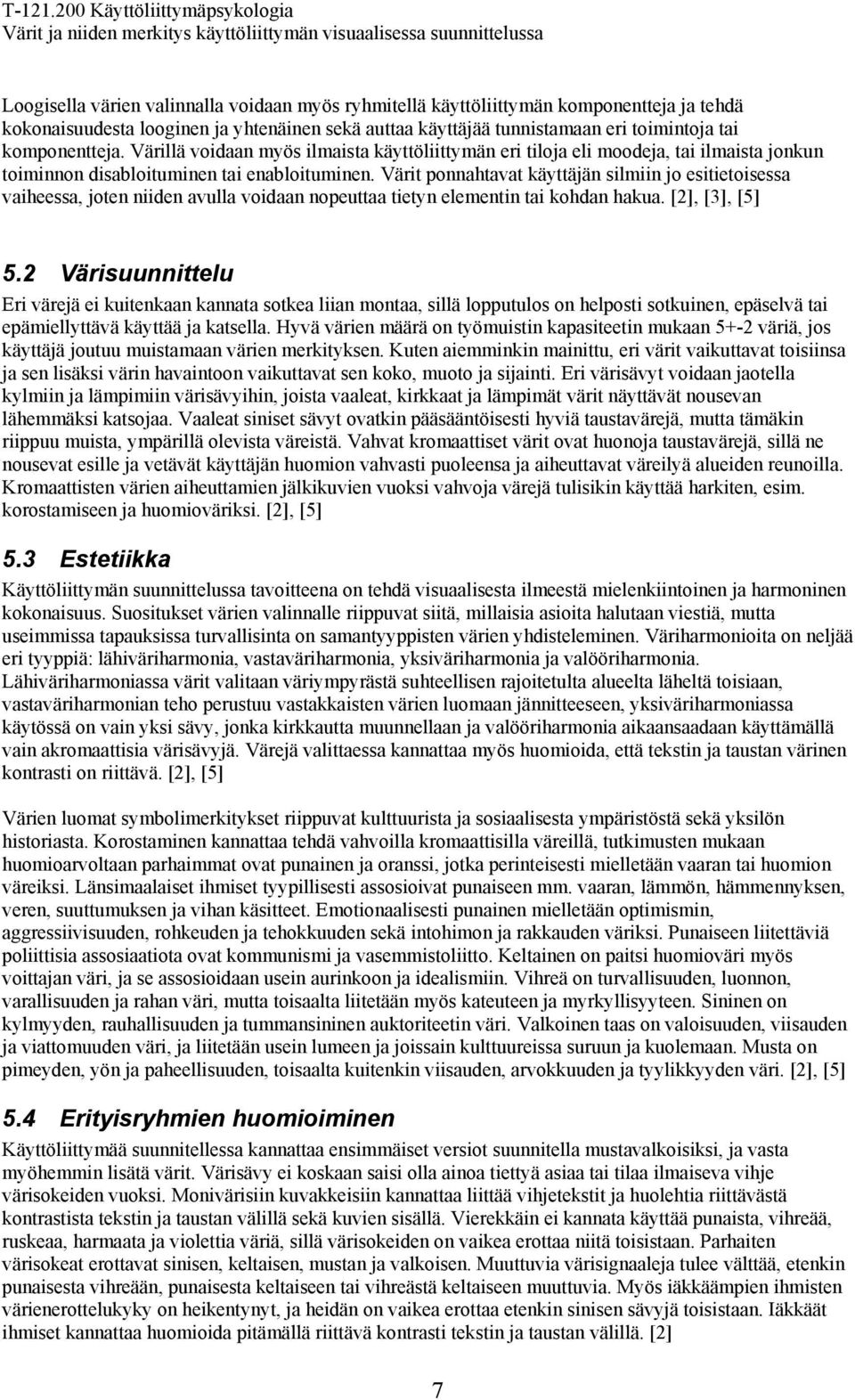 Värit ponnahtavat käyttäjän silmiin jo esitietoisessa vaiheessa, joten niiden avulla voidaan nopeuttaa tietyn elementin tai kohdan hakua. [2], [3], [5] 5.