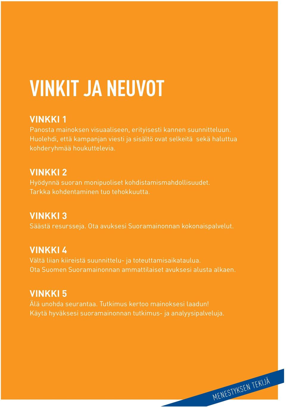 VINKKI 2 Hyödynnä suoran monipuoliset kohdistamismahdollisuudet. Tarkka kohdentaminen tuo tehokkuutta. VINKKI 3 Säästä resursseja.