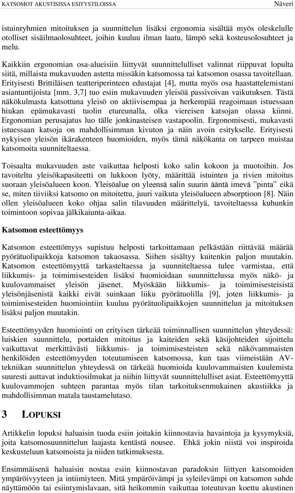 Erityisesti Brittiläisen teatteriperinteen edustajat [4], mutta myös osa haastattelemistani asiantuntijoista [mm. 3,7] tuo esiin mukavuuden yleisöä passivoivan vaikutuksen.