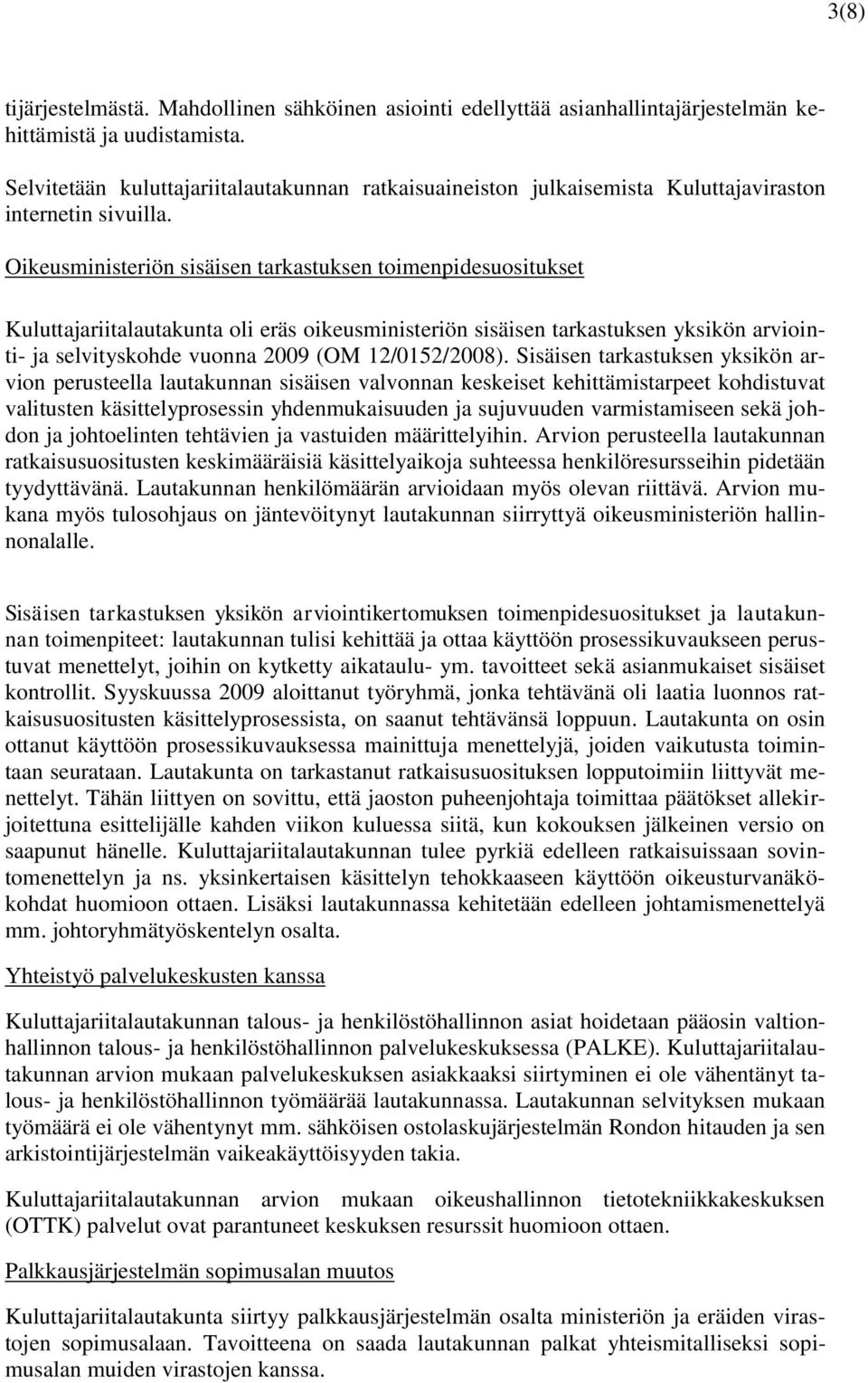 Oikeusministeriön sisäisen tarkastuksen toimenpidesuositukset Kuluttajariitalautakunta oli eräs oikeusministeriön sisäisen tarkastuksen yksikön arviointi- ja selvityskohde vuonna 2009 (OM