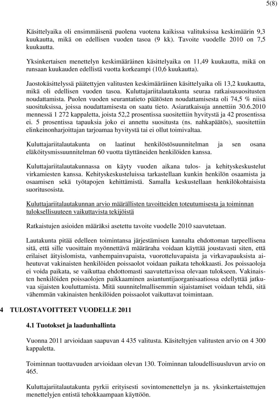 Jaostokäsittelyssä päätettyjen valitusten keskimääräinen käsittelyaika oli 13,2 kuukautta, mikä oli edellisen vuoden tasoa. Kuluttajariitalautakunta seuraa ratkaisusuositusten noudattamista.