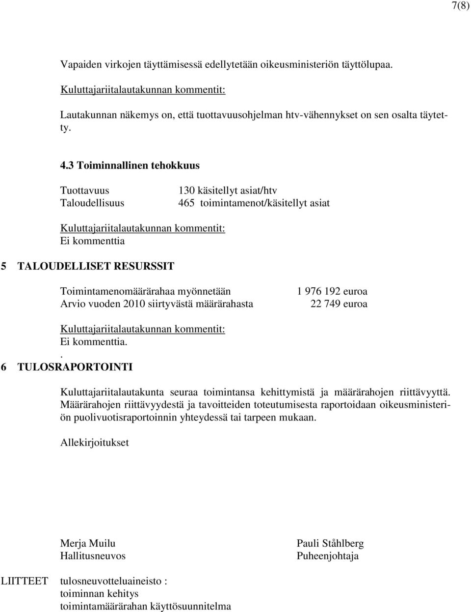 2010 siirtyvästä määrärahasta 1 976 192 euroa 22 749 euroa Ei kommenttia.. 6 TULOSRAPORTOINTI Kuluttajariitalautakunta seuraa toimintansa kehittymistä ja määrärahojen riittävyyttä.