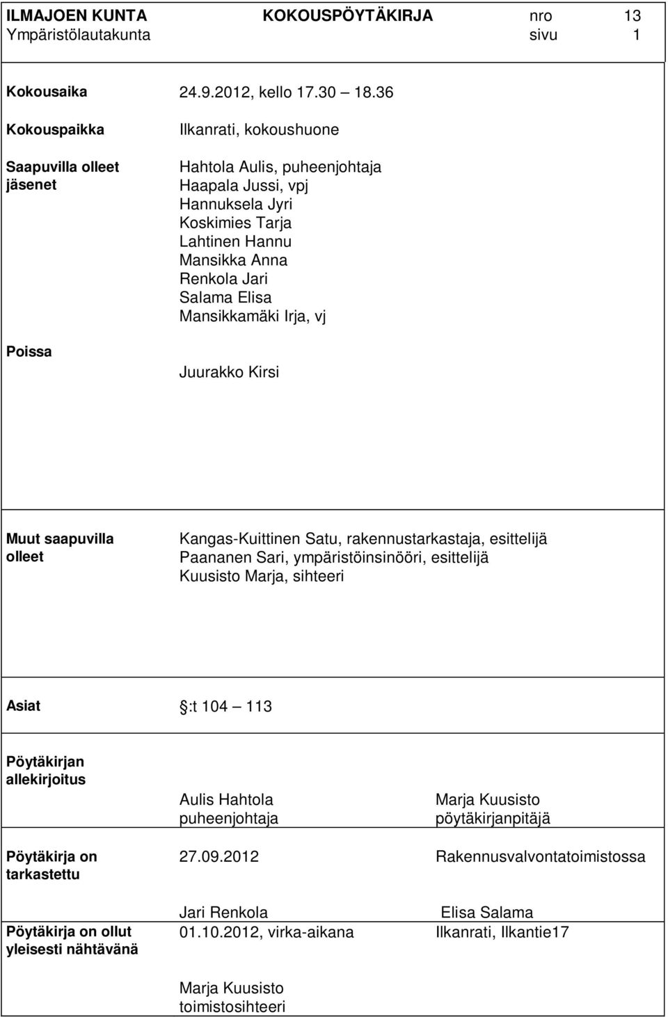 Salama Elisa Mansikkamäki Irja, vj Juurakko Kirsi Muut saapuvilla olleet Kangas-Kuittinen Satu, rakennustarkastaja, esittelijä Paananen Sari, ympäristöinsinööri, esittelijä Kuusisto Marja, sihteeri