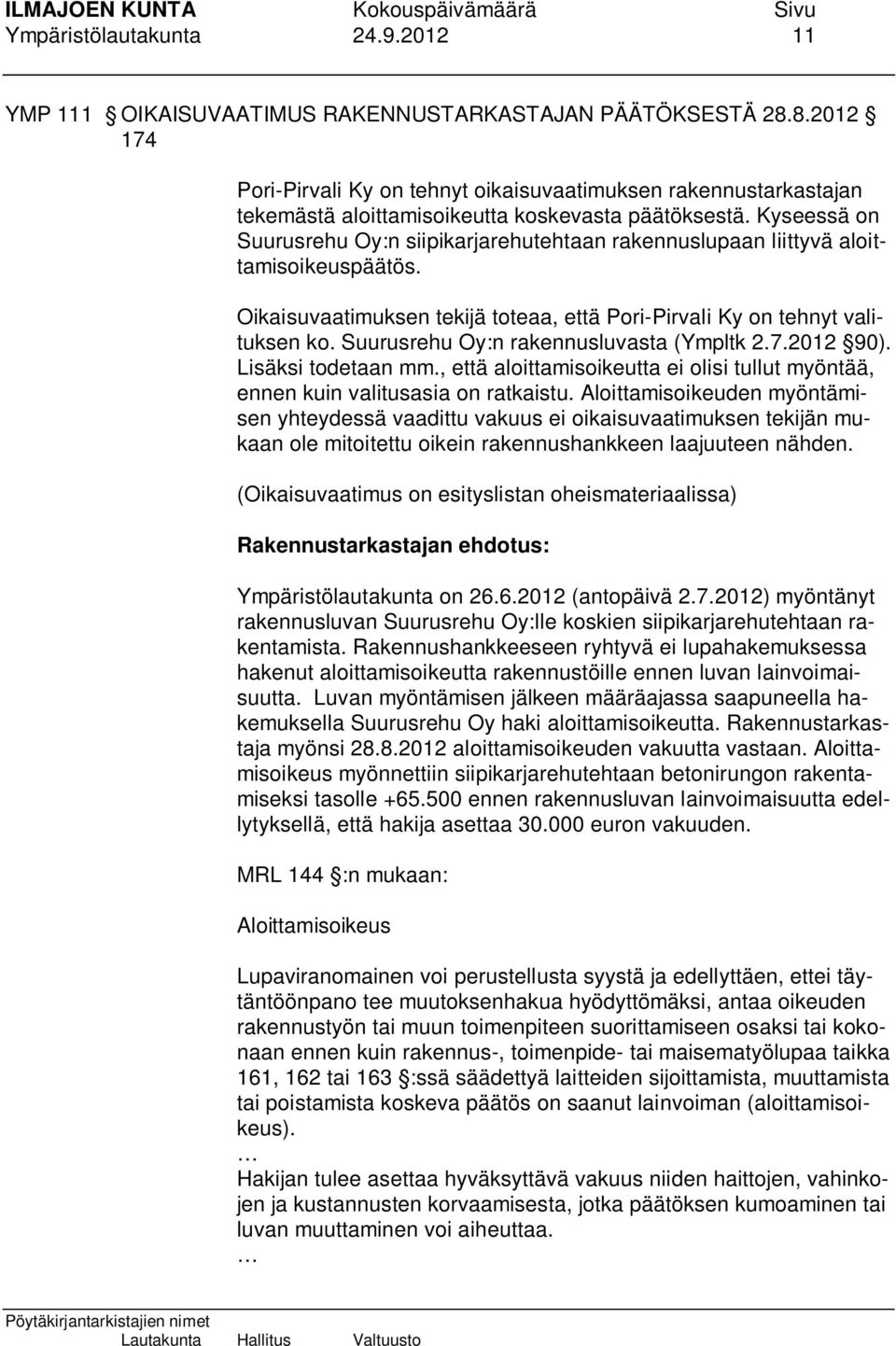 Kyseessä on Suurusrehu Oy:n siipikarjarehutehtaan rakennuslupaan liittyvä aloittamisoikeuspäätös. Oikaisuvaatimuksen tekijä toteaa, että Pori-Pirvali Ky on tehnyt valituksen ko.