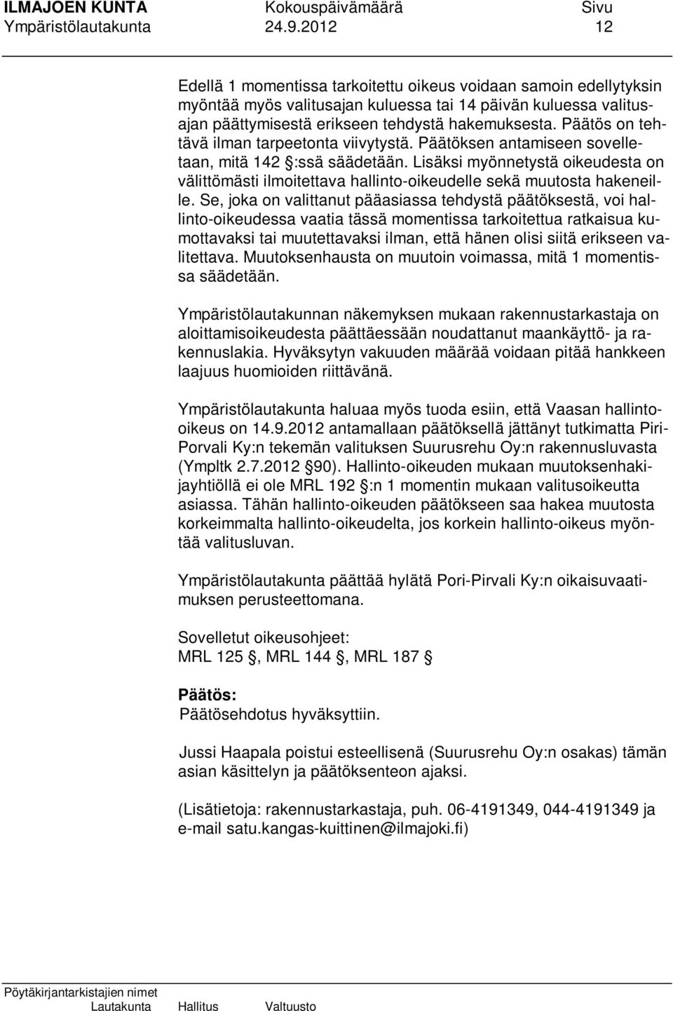 Päätös on tehtävä ilman tarpeetonta viivytystä. Päätöksen antamiseen sovelletaan, mitä 142 :ssä säädetään.