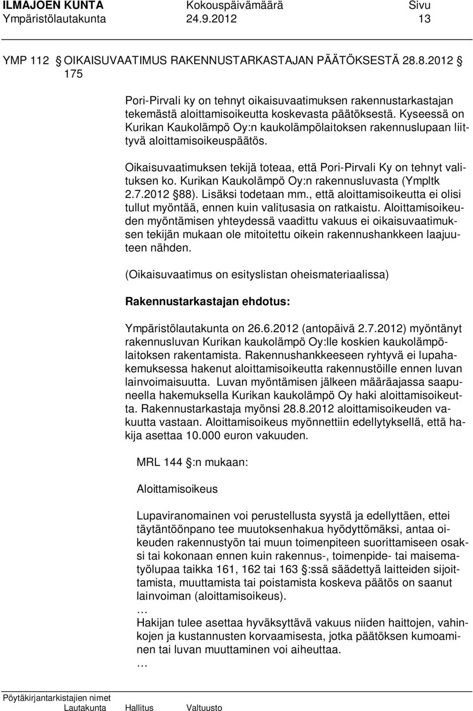 Kyseessä on Kurikan Kaukolämpö Oy:n kaukolämpölaitoksen rakennuslupaan liittyvä aloittamisoikeuspäätös. Oikaisuvaatimuksen tekijä toteaa, että Pori-Pirvali Ky on tehnyt valituksen ko.