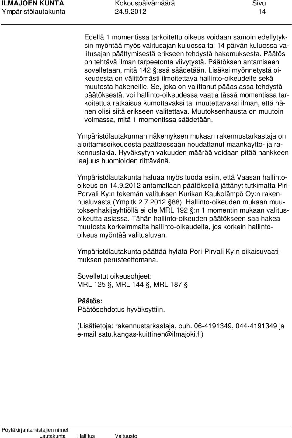 Päätös on tehtävä ilman tarpeetonta viivytystä. Päätöksen antamiseen sovelletaan, mitä 142 :ssä säädetään.