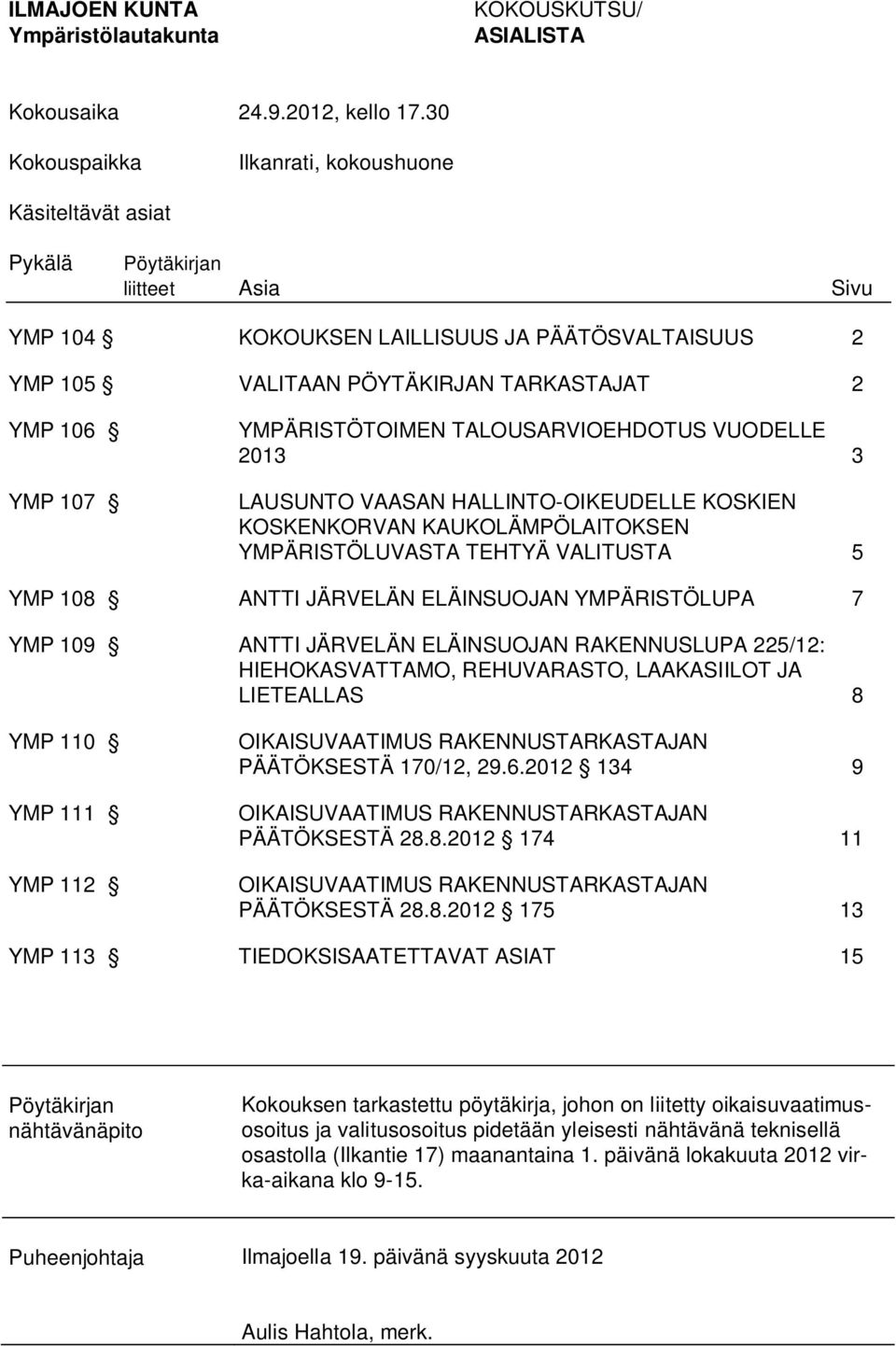 YMPÄRISTÖTOIMEN TALOUSARVIOEHDOTUS VUODELLE 2013 3 LAUSUNTO VAASAN HALLINTO-OIKEUDELLE KOSKIEN KOSKENKORVAN KAUKOLÄMPÖLAITOKSEN YMPÄRISTÖLUVASTA TEHTYÄ VALITUSTA 5 YMP 108 ANTTI JÄRVELÄN ELÄINSUOJAN