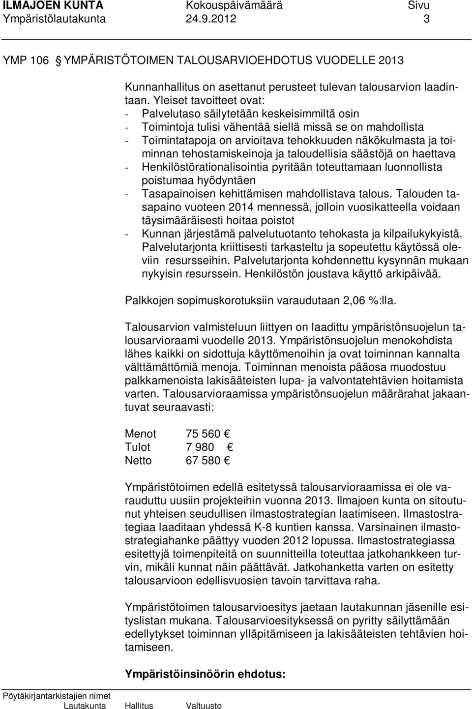 tehostamiskeinoja ja taloudellisia säästöjä on haettava - Henkilöstörationalisointia pyritään toteuttamaan luonnollista poistumaa hyödyntäen - Tasapainoisen kehittämisen mahdollistava talous.