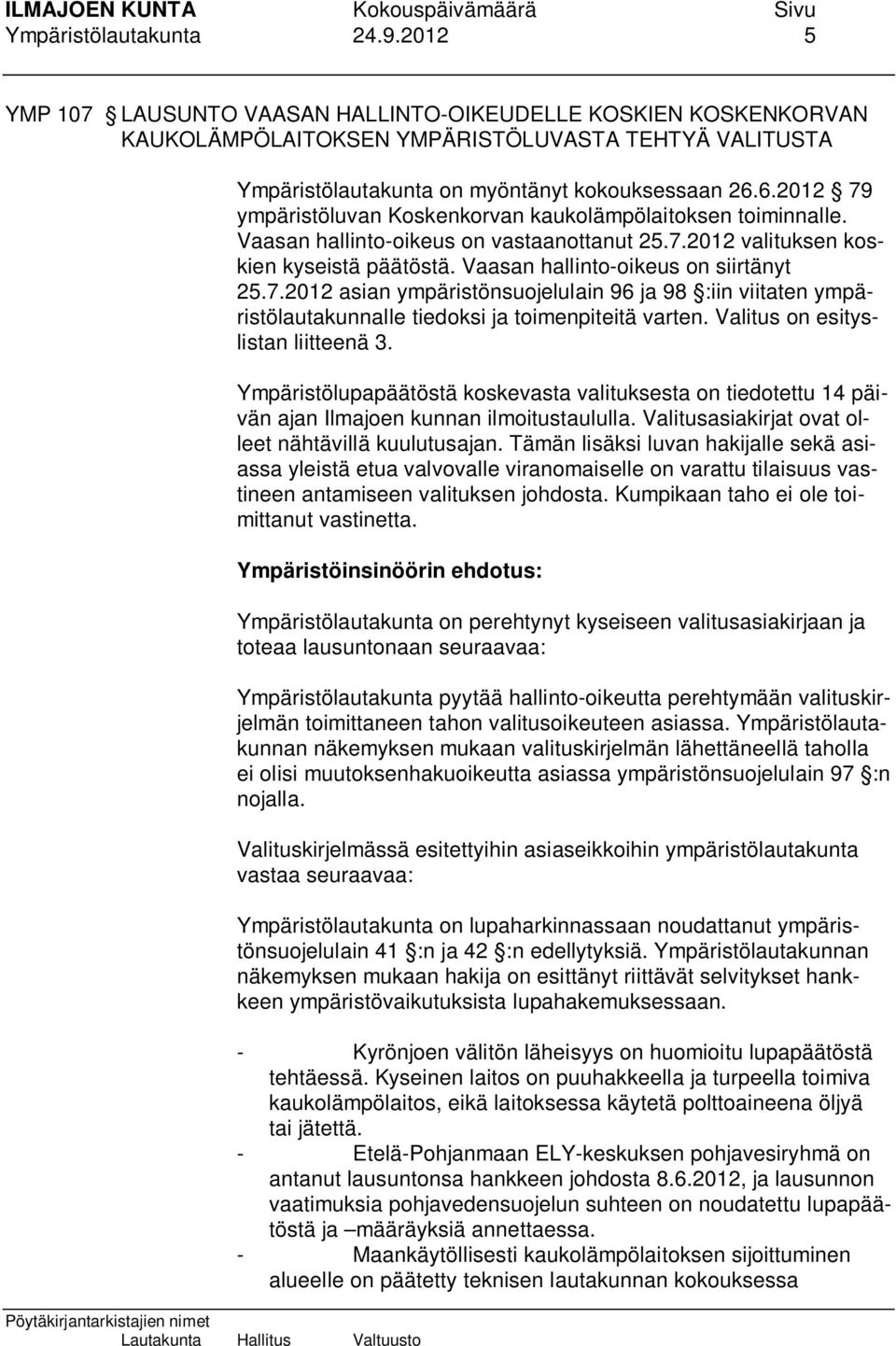 6.2012 79 ympäristöluvan Koskenkorvan kaukolämpölaitoksen toiminnalle. Vaasan hallinto-oikeus on vastaanottanut 25.7.2012 valituksen koskien kyseistä päätöstä. Vaasan hallinto-oikeus on siirtänyt 25.