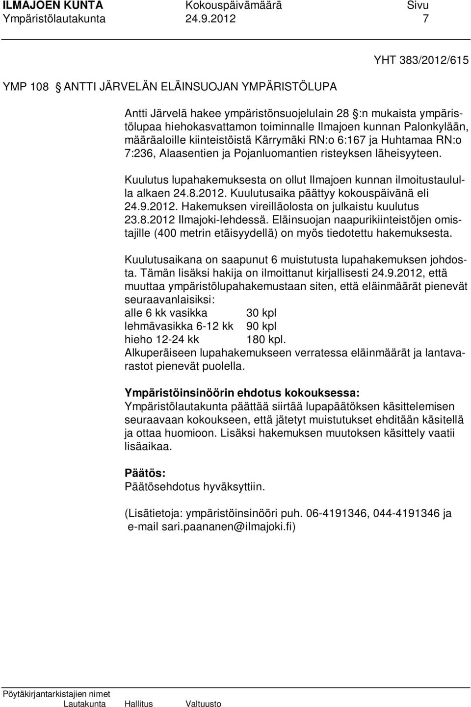 Palonkylään, määräaloille kiinteistöistä Kärrymäki RN:o 6:167 ja Huhtamaa RN:o 7:236, Alaasentien ja Pojanluomantien risteyksen läheisyyteen.