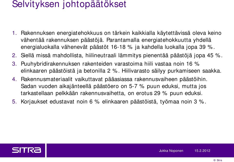 Siellä missä mahdollista, hiilineutraali lämmitys pienentää päästöjä jopa 45 %. 3. Puuhybridirakennuksen rakenteiden varastoima hiili vastaa noin 16 % elinkaaren päästöistä ja betonilla 2 %.