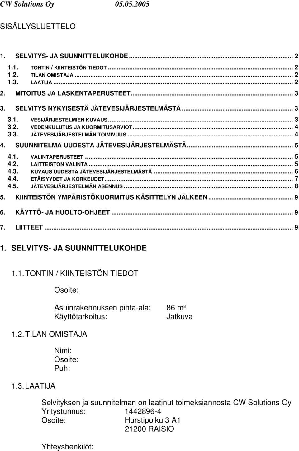 SUUNNITELMA UUDESTA JÄTEVESIJÄRJESTELMÄSTÄ... 5 4.1. VALINTAPERUSTEET... 5 4.2. LAITTEISTON VALINTA... 5 4.3. KUVAUS UUDESTA JÄTEVESIJÄRJESTELMÄSTÄ... 6 4.4. ETÄISYYDET JA KORKEUDET... 7 4.5. JÄTEVESIJÄRJESTELMÄN ASENNUS.