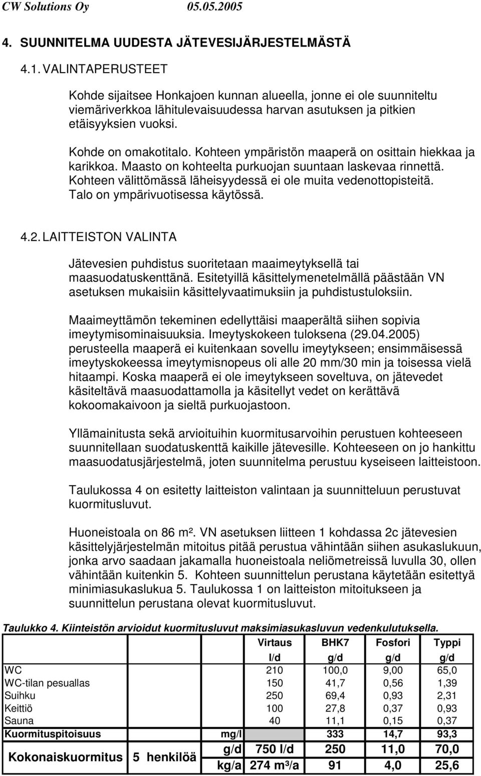 Kohteen ympäristön maaperä on osittain hiekkaa ja karikkoa. Maasto on kohteelta purkuojan suuntaan laskevaa rinnettä. Kohteen välittömässä läheisyydessä ei ole muita vedenottopisteitä.