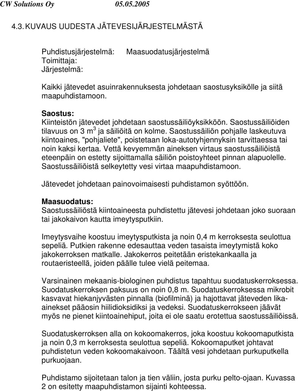 Saostussäiliön pohjalle laskeutuva kiintoaines, "pohjaliete", poistetaan loka-autotyhjennyksin tarvittaessa tai noin kaksi kertaa.