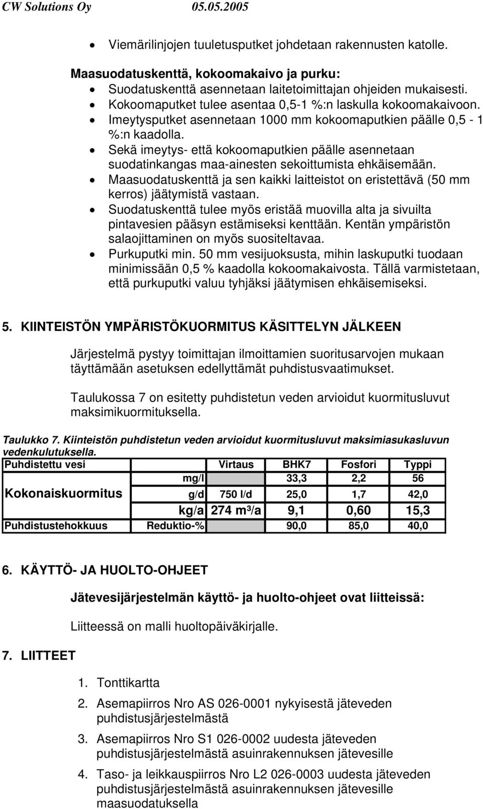 Sekä imeytys- että kokoomaputkien päälle asennetaan suodatinkangas maa-ainesten sekoittumista ehkäisemään. Maasuodatuskenttä ja sen kaikki laitteistot on eristettävä (50 mm kerros) jäätymistä vastaan.