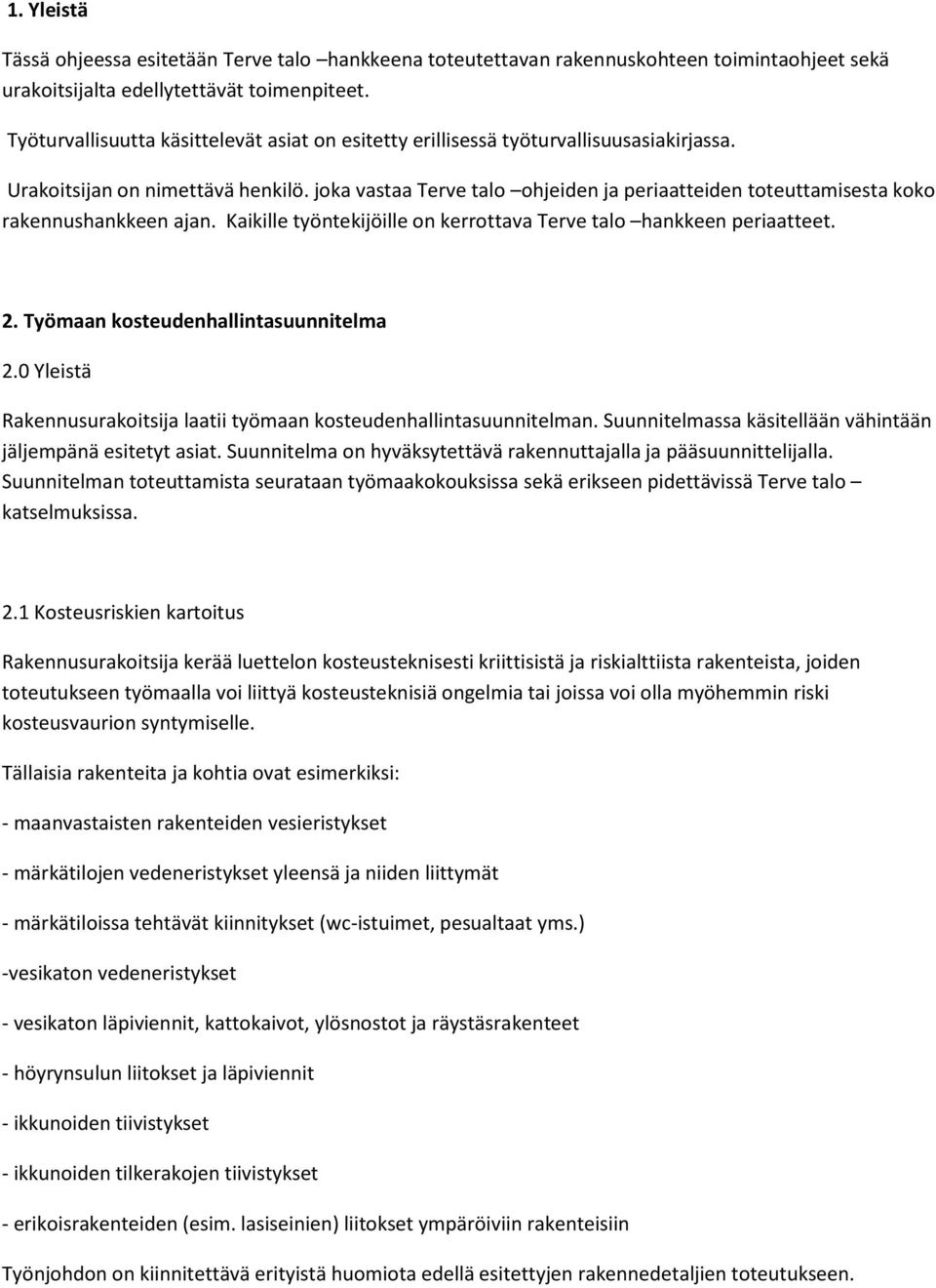 joka vastaa Terve talo ohjeiden ja periaatteiden toteuttamisesta koko rakennushankkeen ajan. Kaikille työntekijöille on kerrottava Terve talo hankkeen periaatteet. 2.