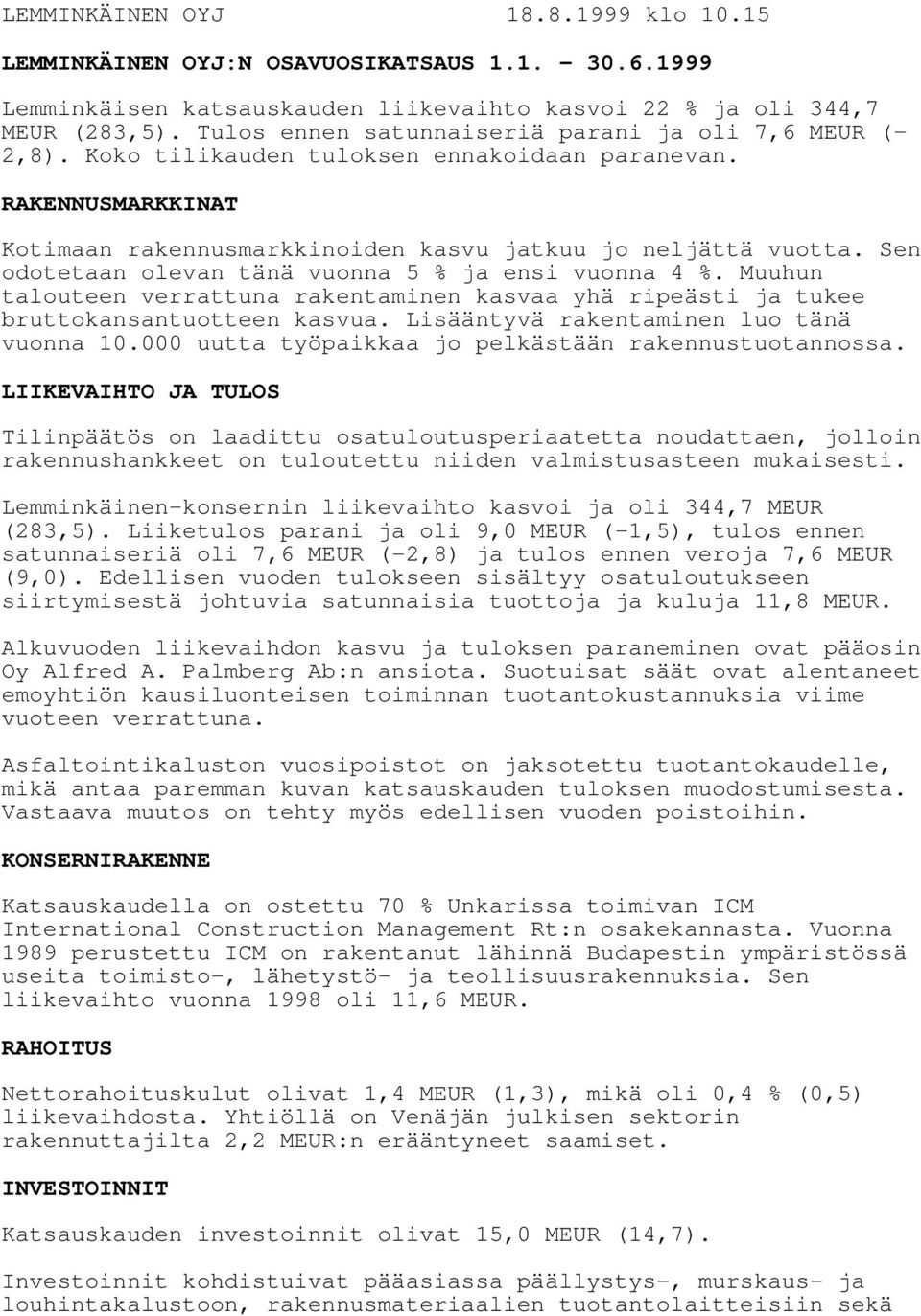 Sen odotetaan olevan tänä vuonna 5 % ja ensi vuonna 4 %. Muuhun talouteen verrattuna rakentaminen kasvaa yhä ripeästi ja tukee bruttokansantuotteen kasvua. Lisääntyvä rakentaminen luo tänä vuonna 10.