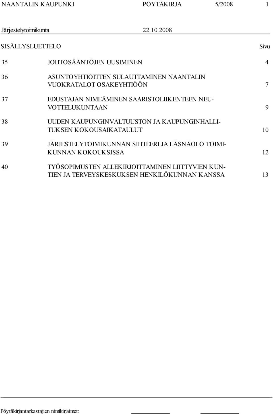 37 EDUSTAJAN NIMEÄMINEN SAARISTOLIIKENTEEN NEU- VOTTELUKUNTAAN 9 38 UUDEN KAUPUNGINVALTUUSTON JA KAUPUNGINHALLI- TUKSEN