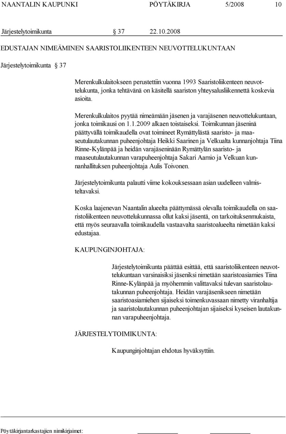 2008 EDUSTAJAN NIMEÄMINEN SAARISTOLIIKENTEEN NEUVOTTELUKUNTAAN Järjestelytoimikunta 37 Merenkulkulaitokseen perustettiin vuonna 1993 Saaristoliikenteen neuvottelukunta, jonka tehtävänä on käsitellä