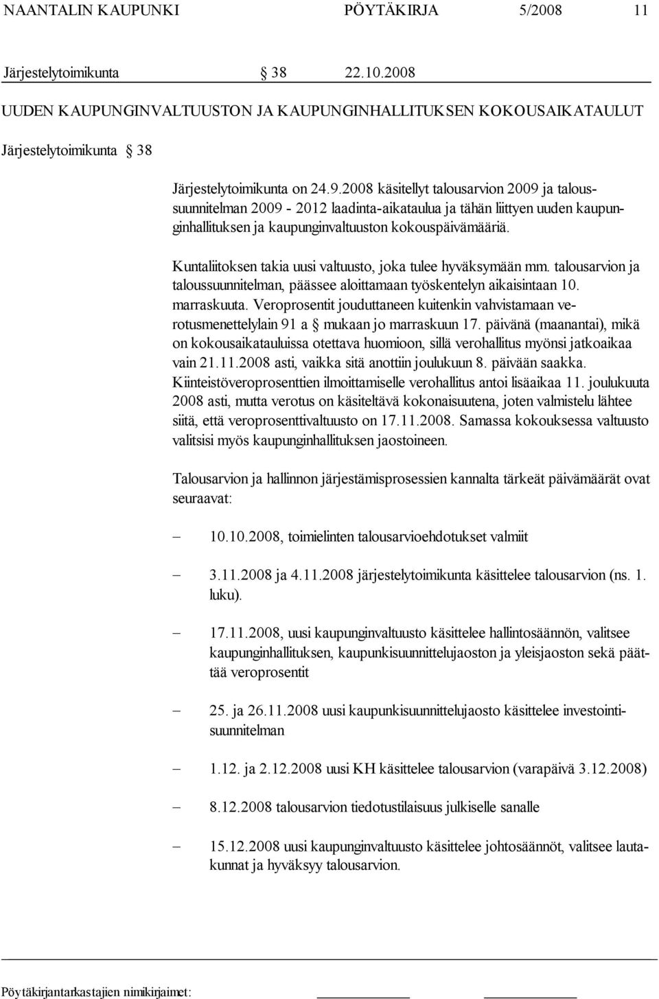 Kuntaliitoksen takia uusi valtuusto, joka tulee hyväksymään mm. talousar vion ja taloussuunnitelman, päässee aloittamaan työskentelyn aikaisintaan 10. marraskuuta.