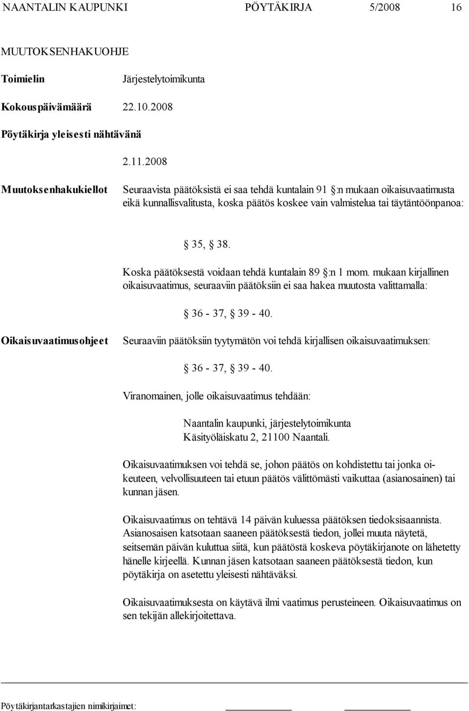 Koska päätöksestä voidaan tehdä kuntalain 89 :n 1 mom. mukaan kirjalli nen oikaisu vaatimus, seuraa viin päätöksiin ei saa hakea muu tosta valitta malla: 36-37, 39-40.